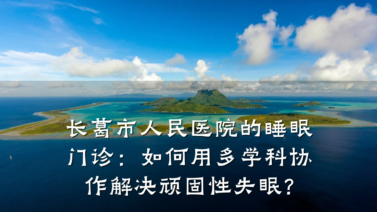 长葛市人民医院的睡眠门诊:如何用多学科协作解决顽固性失眠?