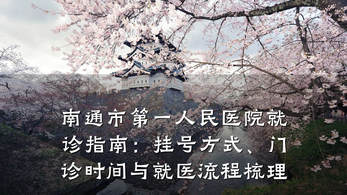 南通市第一人民医院就诊指南：挂号方式、门诊时间与就医流程梳理