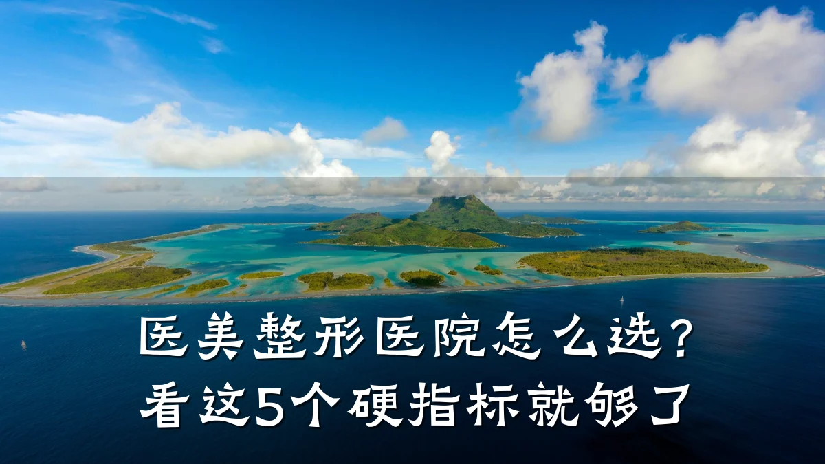 医美整形医院怎么选?看这5个硬指标就够了