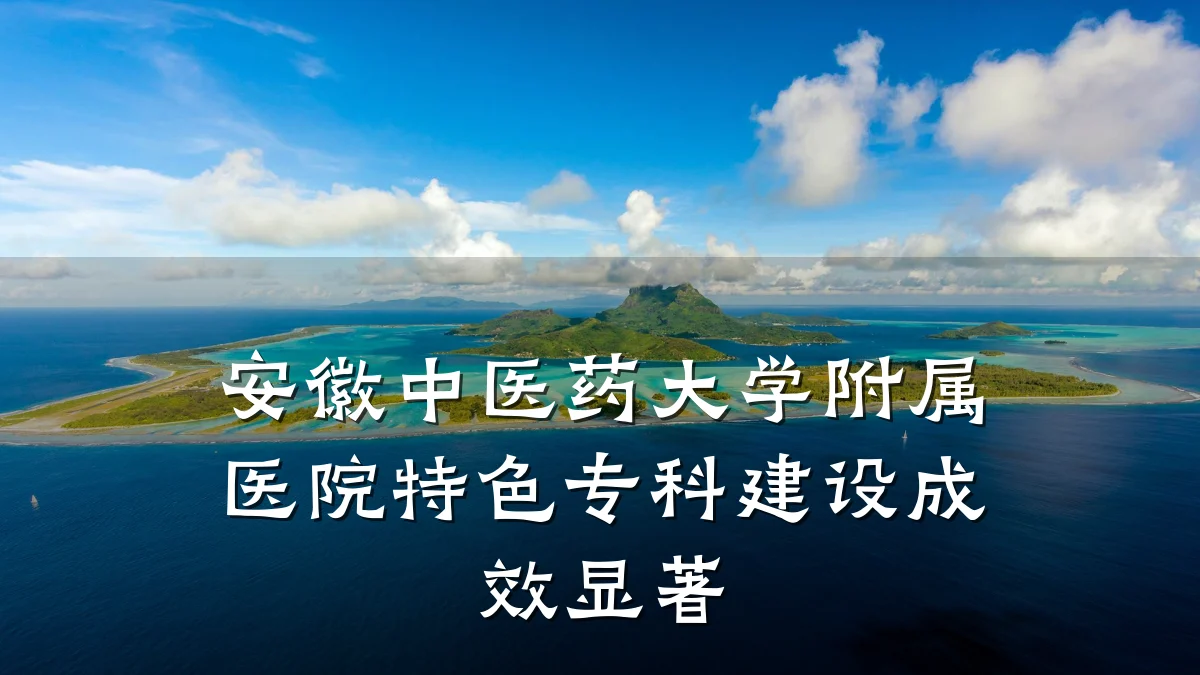 安徽中医药大学附属医院特色专科建设成效显著