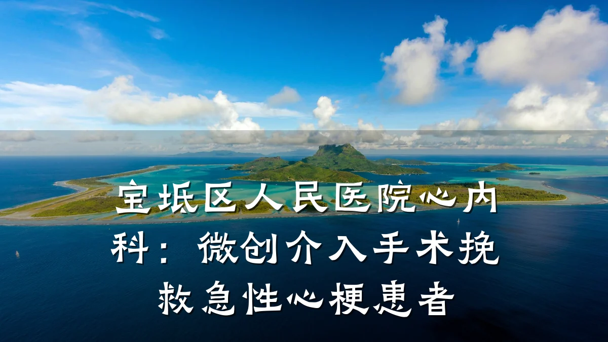 宝坻区人民医院心内科:微创介入手术挽救急性心梗患者