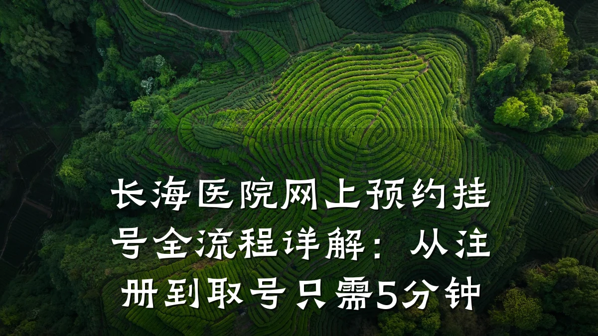 长海医院网上预约挂号全流程详解:从注册到取号只需5分钟