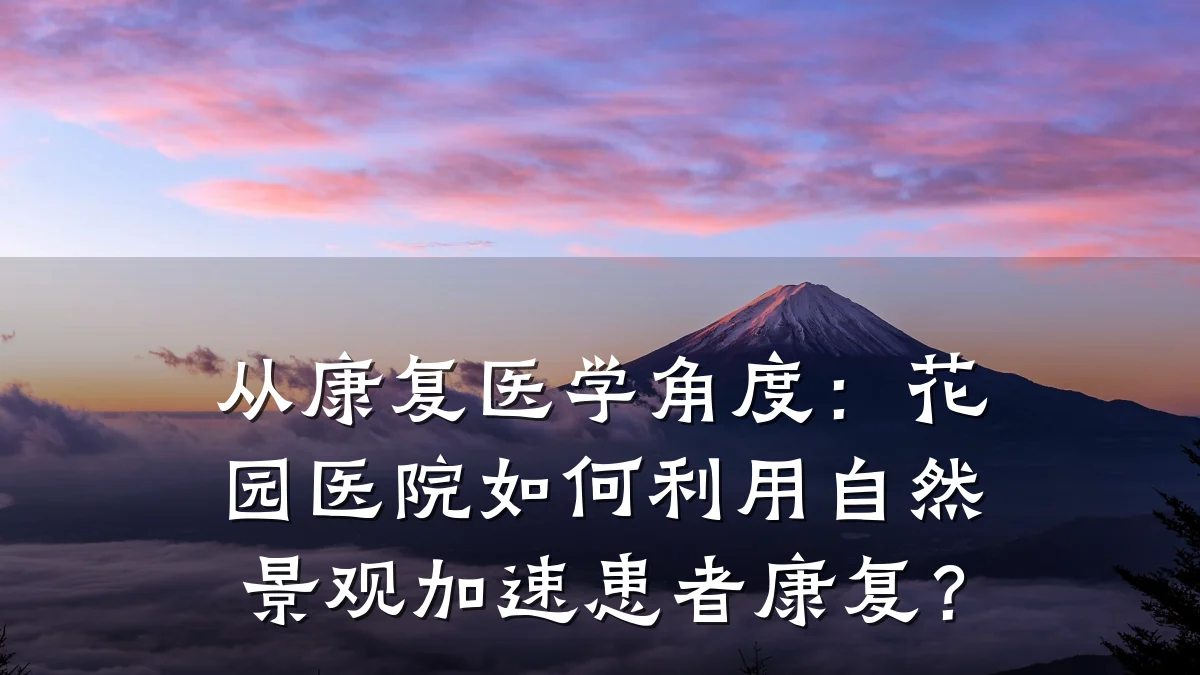 从康复医学角度：花园医院如何利用自然景观加速患者康复？