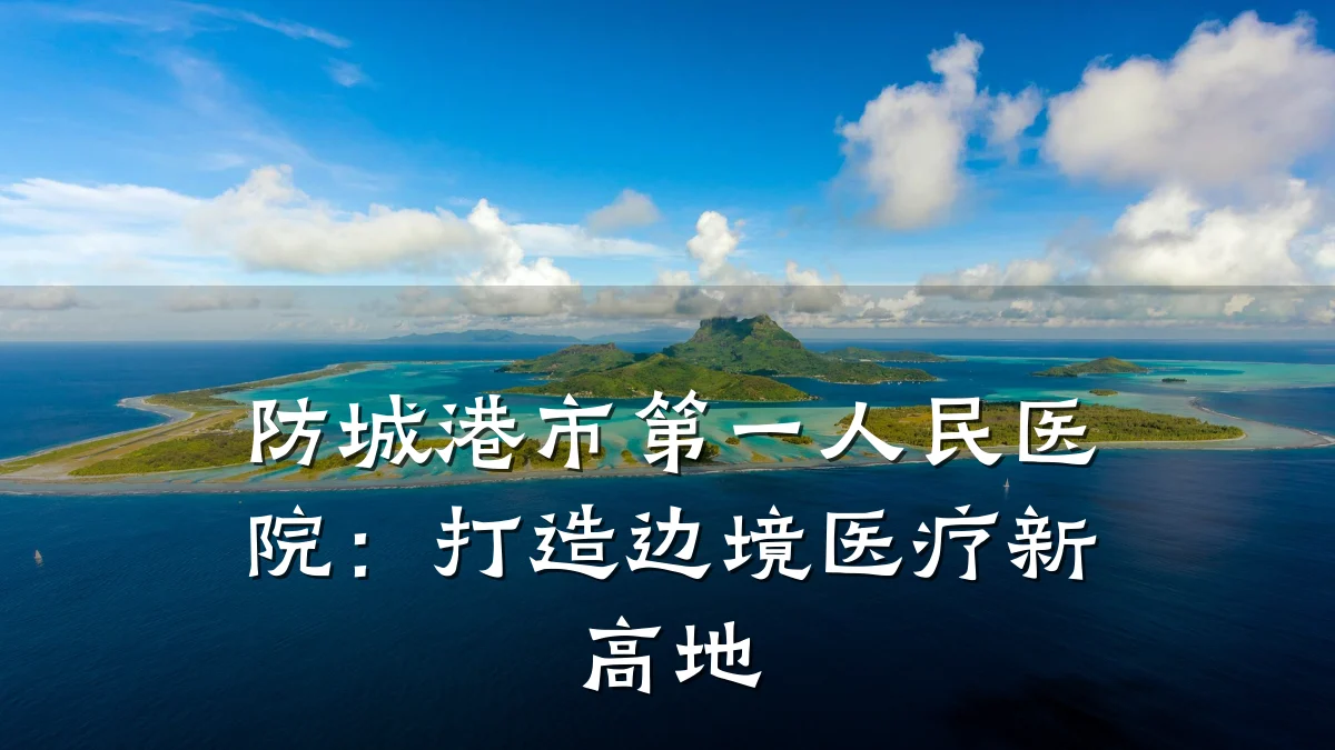 防城港市第一人民医院:打造边境医疗新高地