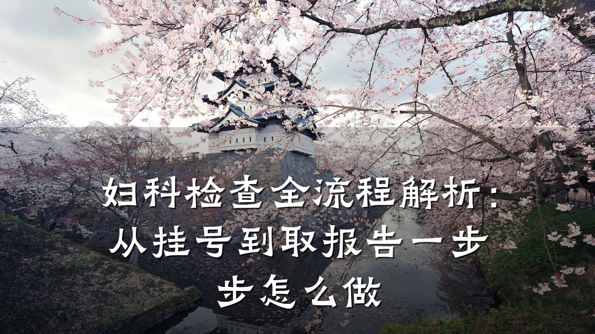 妇科检查全流程解析:从挂号到取报告一步步怎么做
