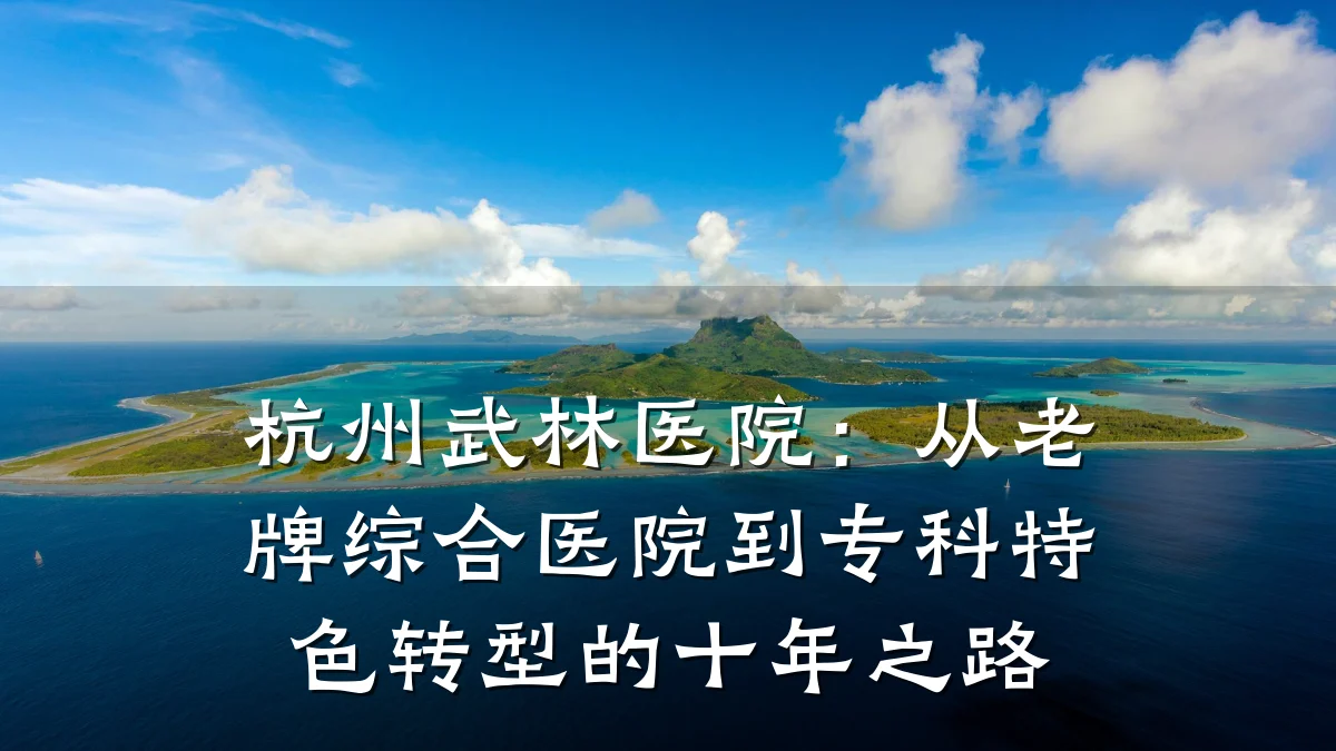 杭州武林医院：从老牌综合医院到专科特色转型的十年之路