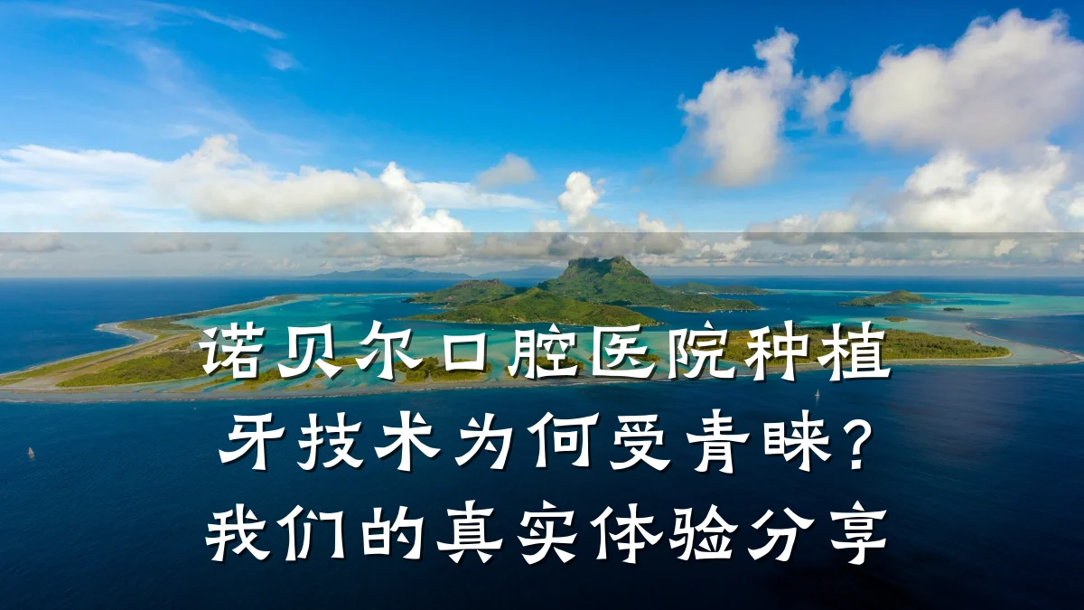 诺贝尔口腔医院种植牙技术为何受青睐?我们的真实体验分享