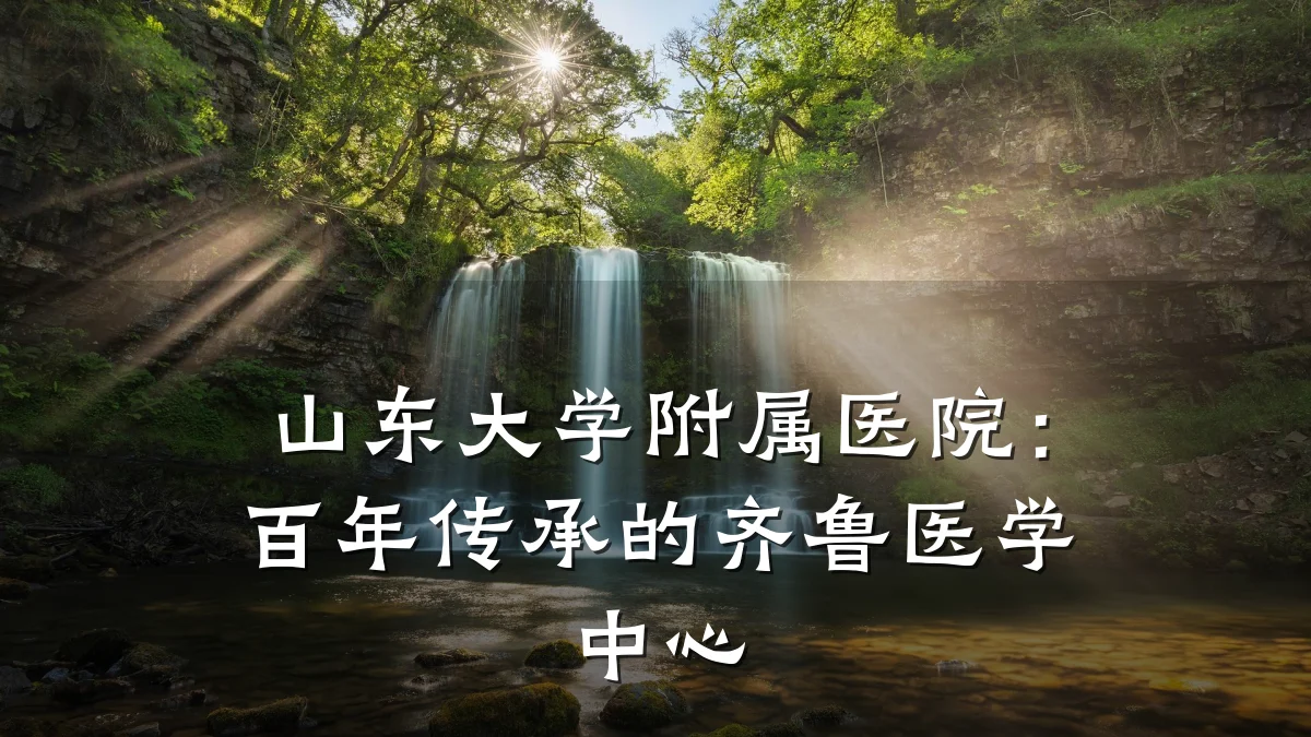 山东大学附属医院：百年传承的齐鲁医学中心