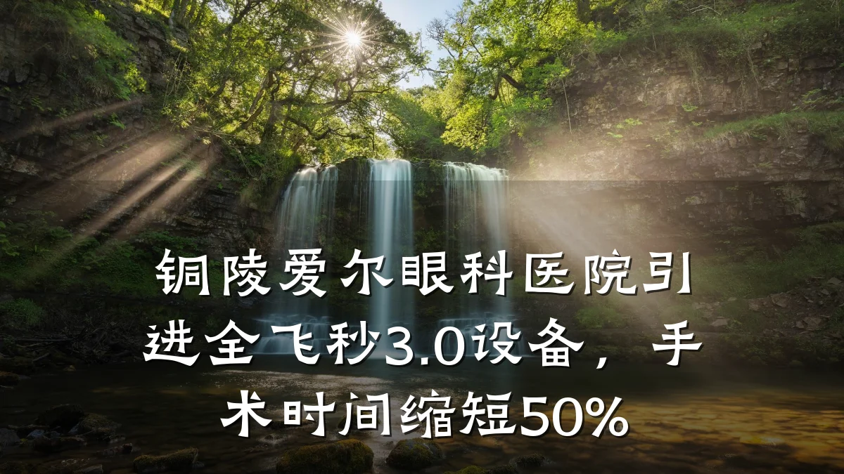 铜陵爱尔眼科医院引进全飞秒3.0设备，手术时间缩短50%