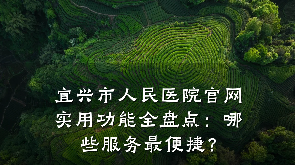 宜兴市人民医院官网实用功能全盘点:哪些服务最便捷?