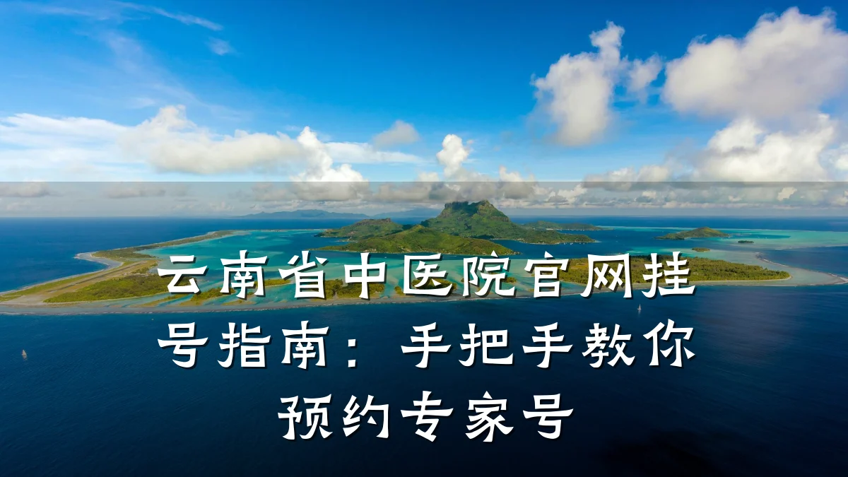 云南省中医院官网挂号指南：手把手教你预约专家号