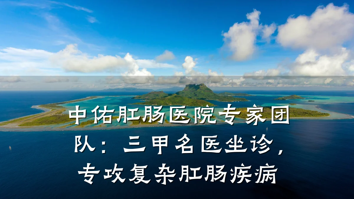 中佑肛肠医院专家团队:三甲名医坐诊,专攻复杂肛肠疾病