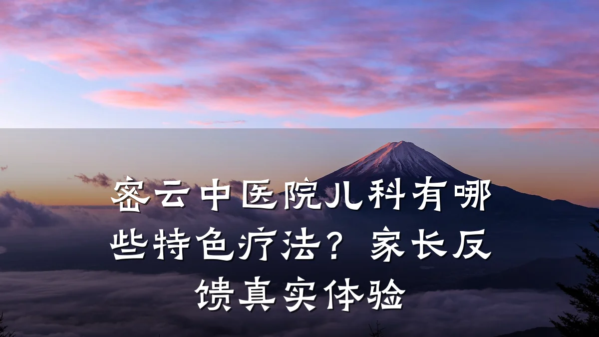 密云中医院儿科有哪些特色疗法？家长反馈真实体验