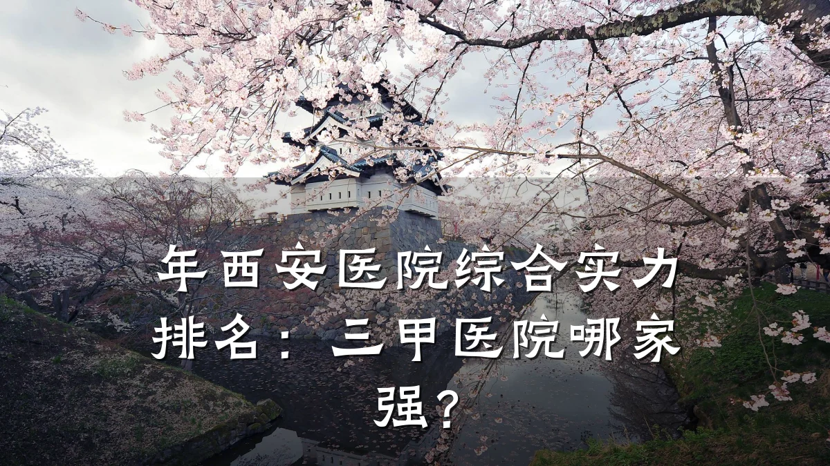 年西安医院综合实力排名：三甲医院哪家强？