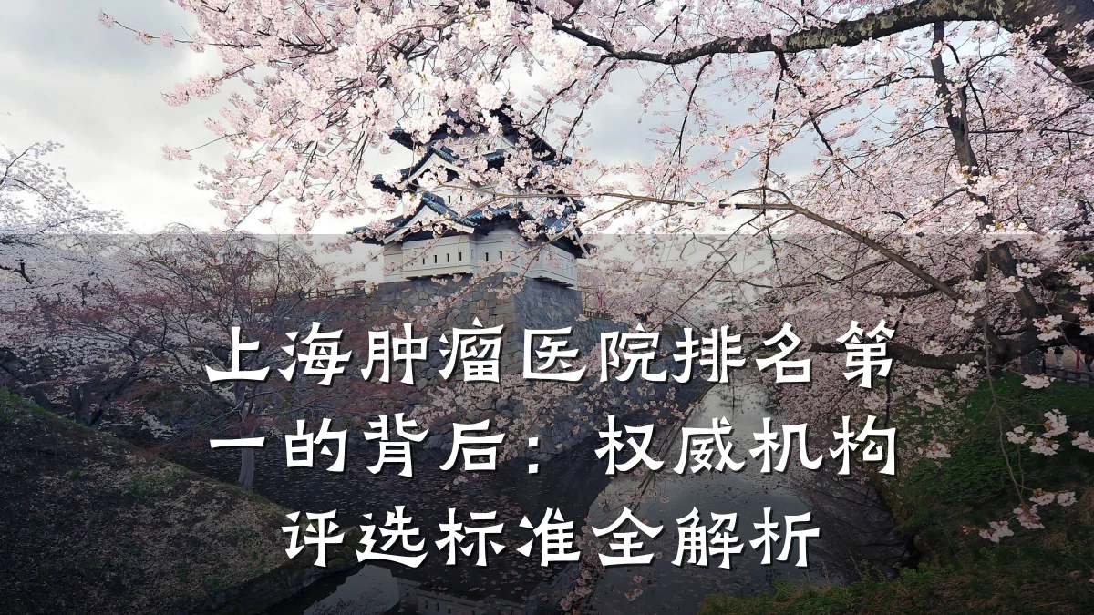 上海肿瘤医院排名第一的背后:权威机构评选标准全解析