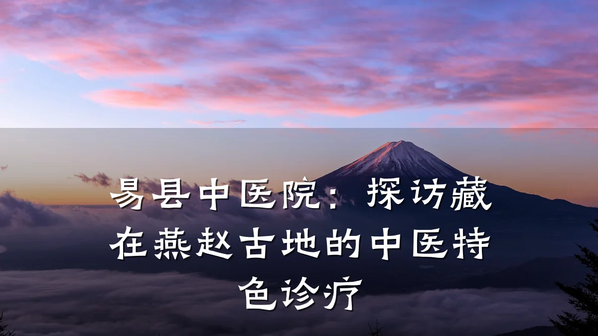 易县中医院:探访藏在燕赵古地的中医特色诊疗