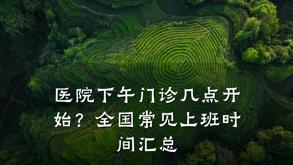 医院下午门诊几点开始?全国常见上班时间汇总