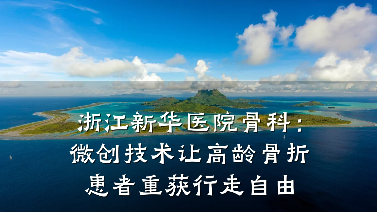 浙江新华医院骨科：微创技术让高龄骨折患者重获行走自由