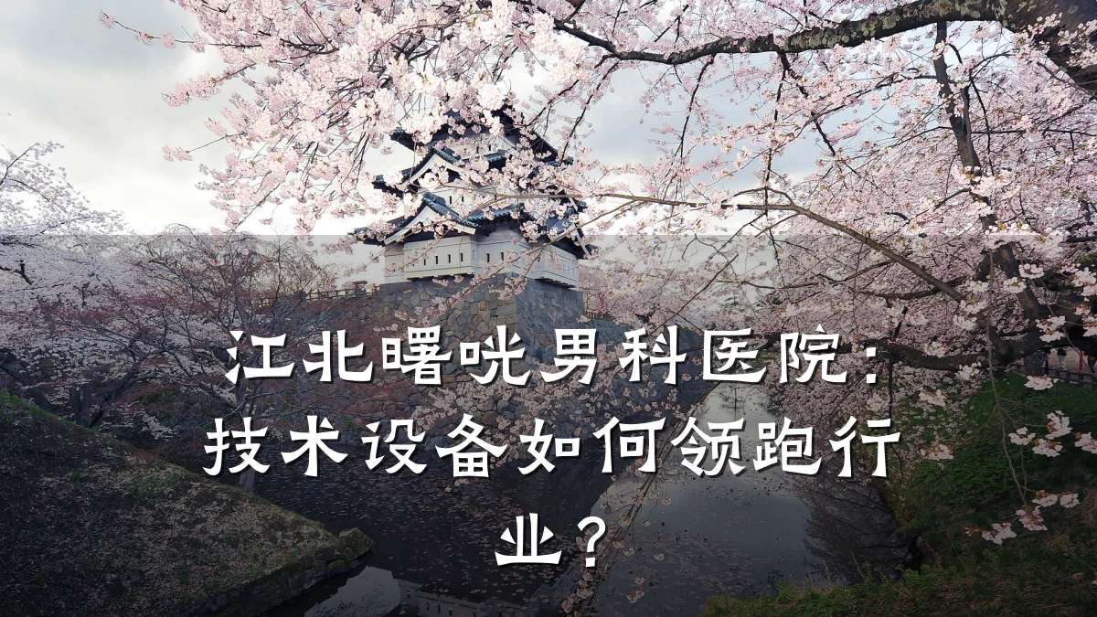 江北曙咣男科医院:技术设备如何领跑行业?