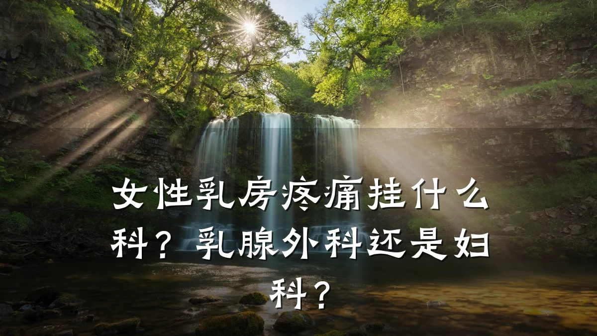 女性乳房疼痛挂什么科？乳腺外科还是妇科？