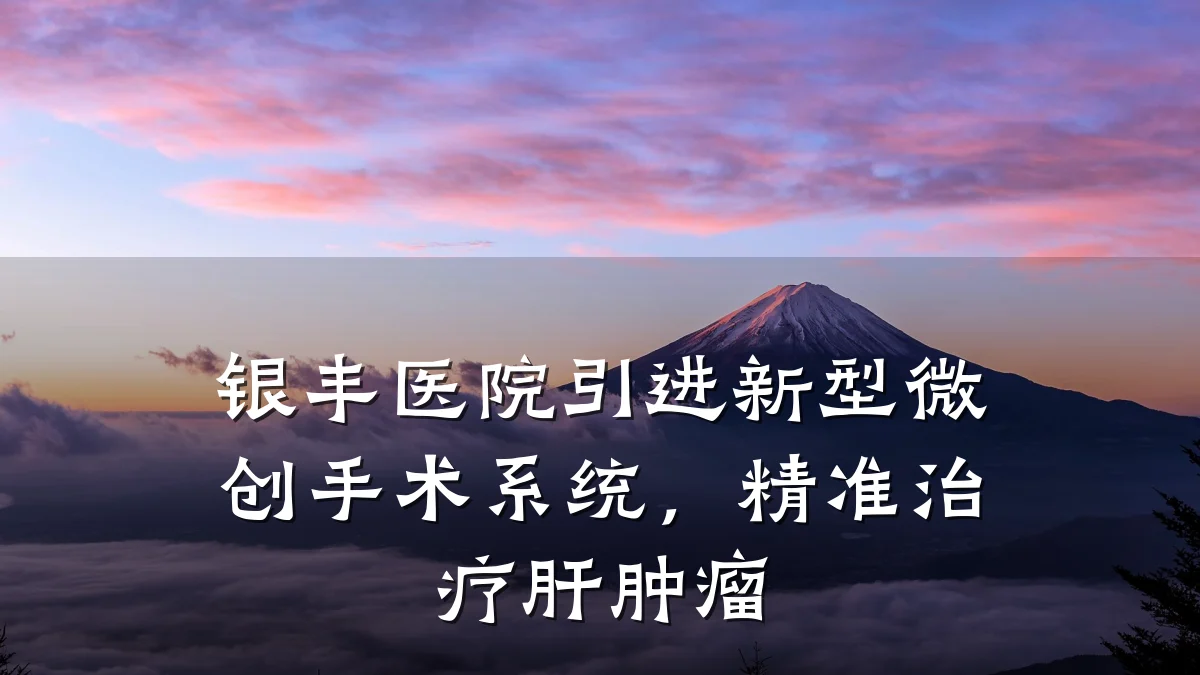 银丰医院引进新型微创手术系统,精准治疗肝肿瘤