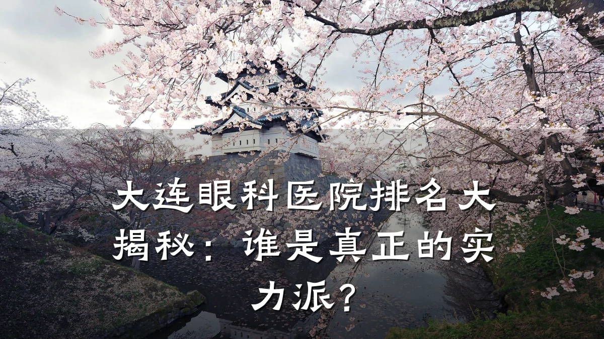 大连眼科医院排名大揭秘:谁是真正的实力派?