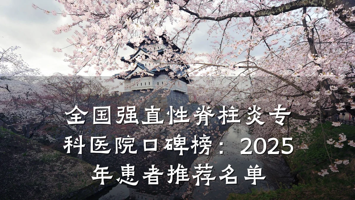 全国强直性脊柱炎专科医院口碑榜:2025年患者推荐名单